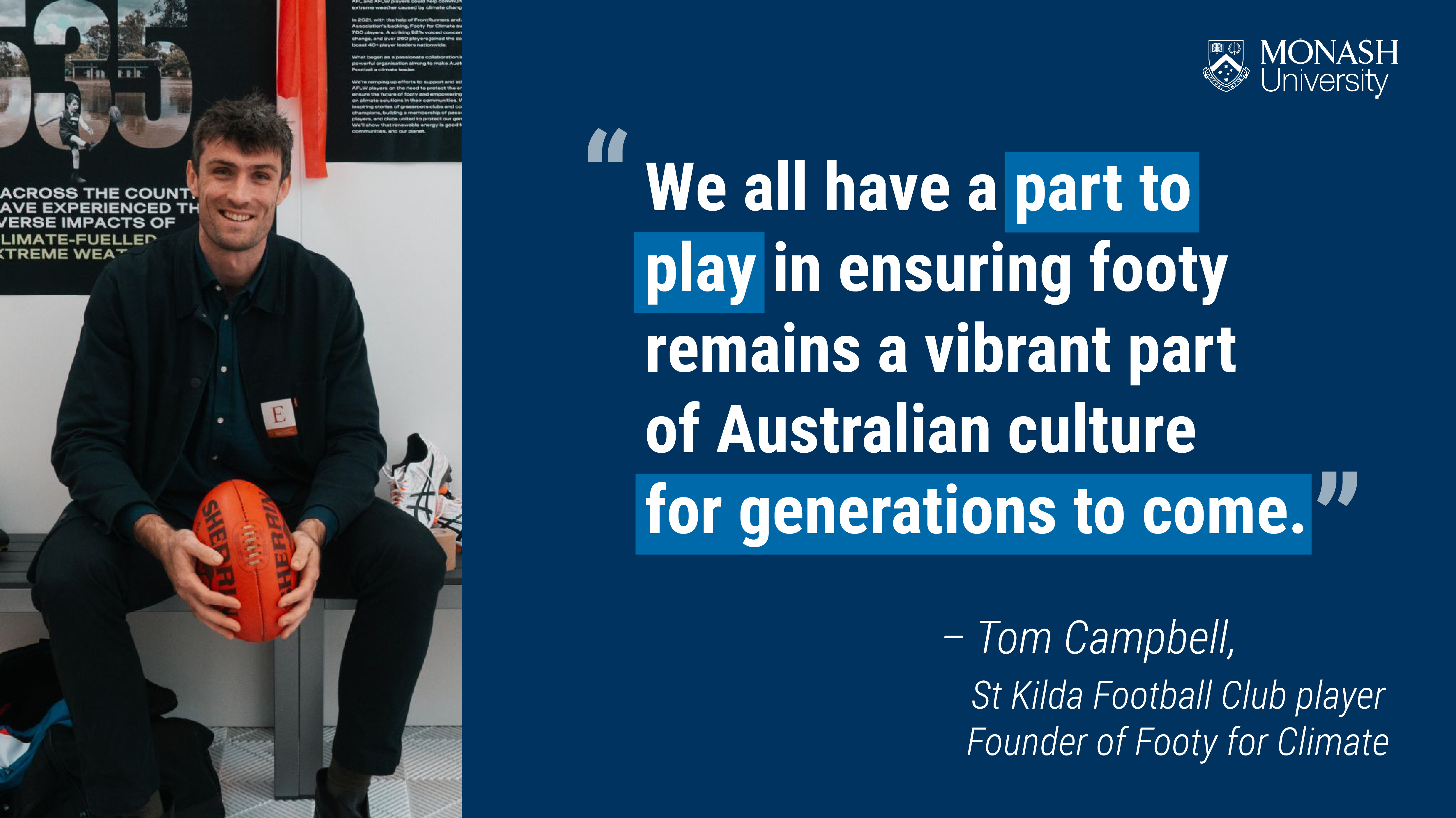 "We all have a part to play in ensuring footy remains a vibrant part of Australian culture for generations to come." Quote by Tom Campbell, St Kilda Football Club player, founder of Footy for Climate
