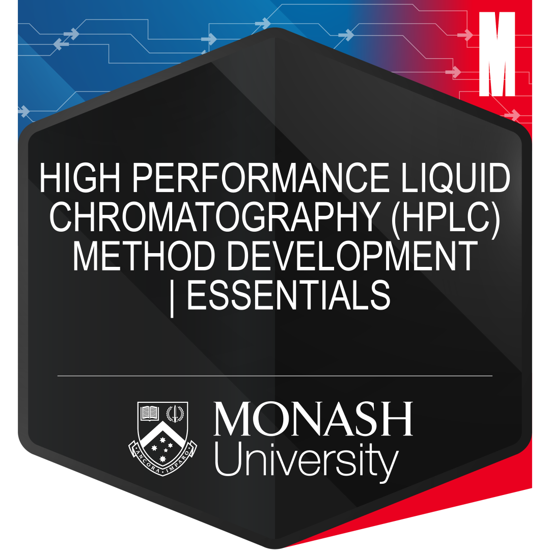 Digital badge for the short course High Performance Liquid Chromatography (HPLC) Method Development Essentials. The badge has blue and red corners, with a large black hexagon in the centre. Within the centre of the hexagon, is the title of the short course, High Performance Liquid Chromatography (HPLC) Method Development | Essentials. Just below the title is the Monash University logo. 